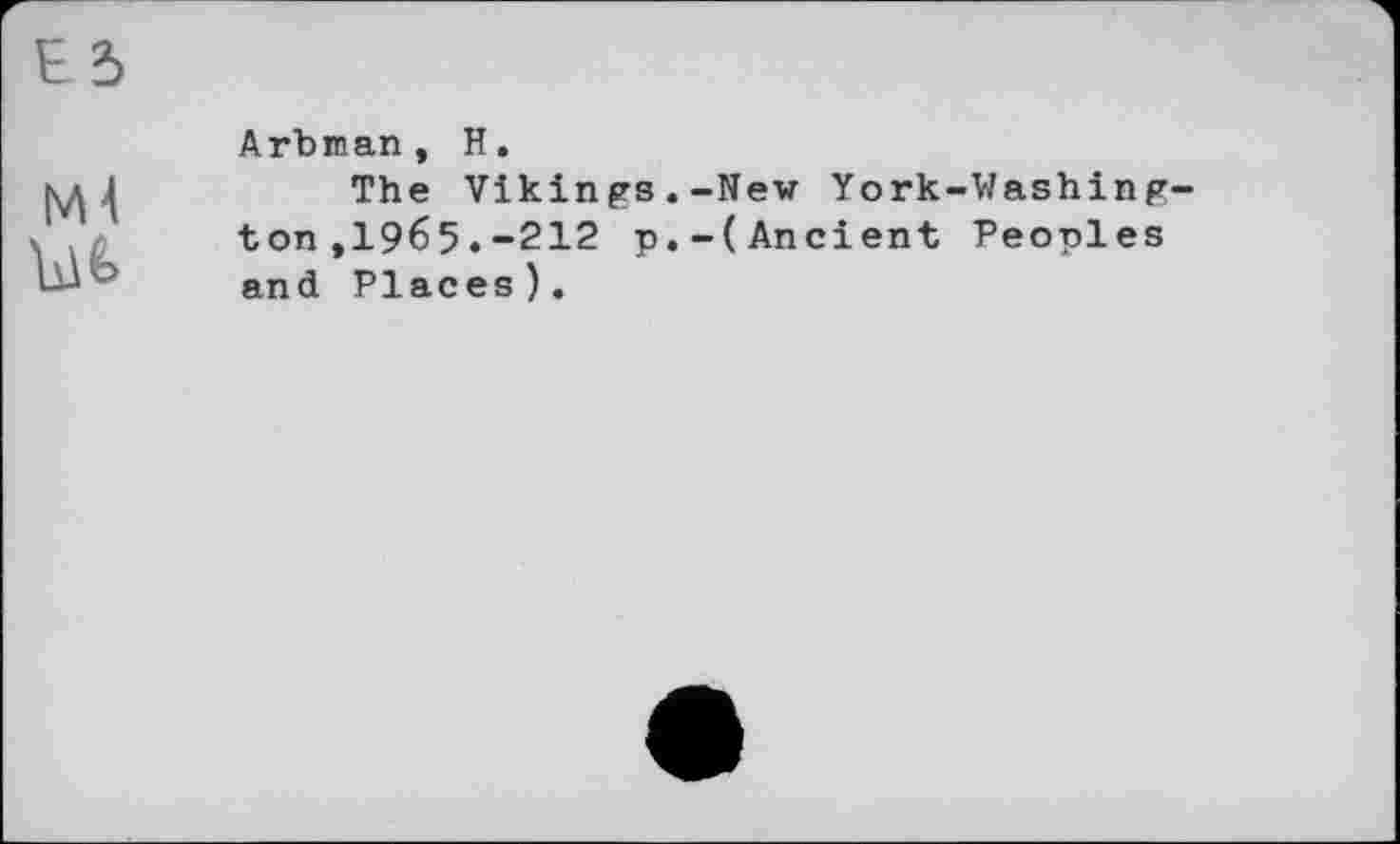 ﻿Arbrnan , H.
The Vikings.-New York-Washing ton ,1965.-212 p.-(Ancient Peoples and Places).